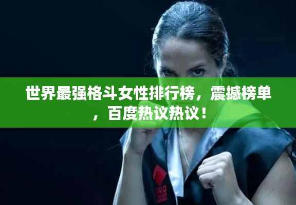 世界最強(qiáng)格斗女性排行榜，震撼榜單，百度熱議熱議！