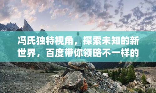 馮氏獨特視角，探索未知的新世界，百度帶你領(lǐng)略不一樣的風(fēng)景