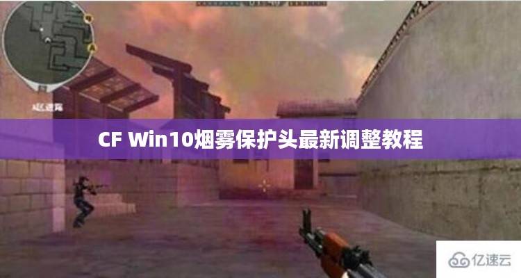CF Win10煙霧保護頭最新調整教程