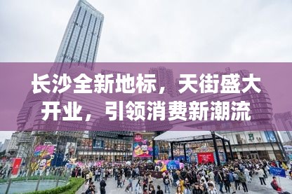 長(zhǎng)沙全新地標(biāo)，天街盛大開(kāi)業(yè)，引領(lǐng)消費(fèi)新潮流