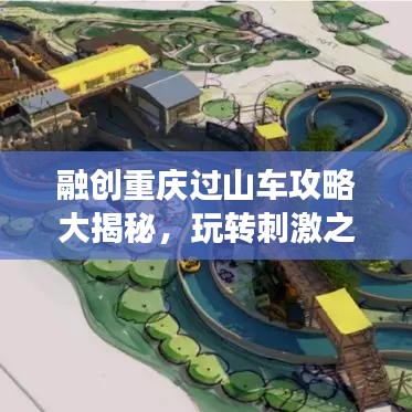 融創(chuàng)重慶過(guò)山車攻略大揭秘，玩轉(zhuǎn)刺激之旅！