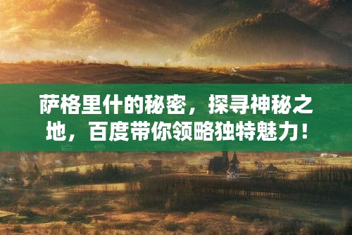 薩格里什的秘密，探尋神秘之地，百度帶你領(lǐng)略獨特魅力！