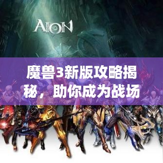 魔獸3新版攻略揭秘，助你成為戰(zhàn)場霸主！