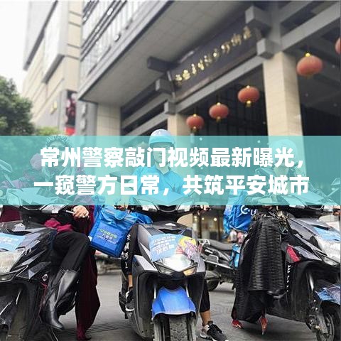 常州警察敲門視頻最新曝光，一窺警方日常，共筑平安城市