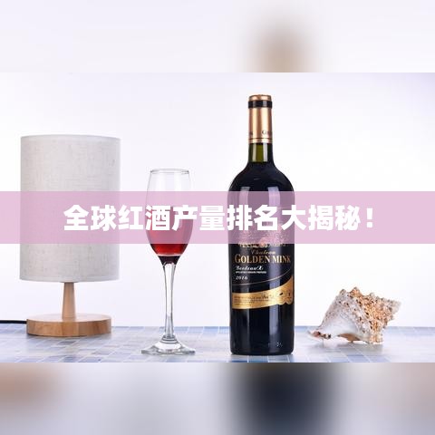 全球紅酒產(chǎn)量排名大揭秘！