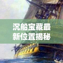 沉船寶藏最新位置揭秘，今日查詢指南