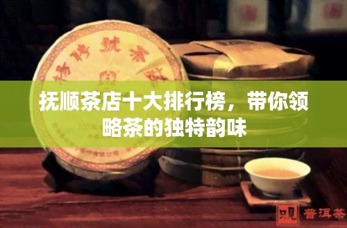 撫順茶店十大排行榜，帶你領(lǐng)略茶的獨(dú)特韻味