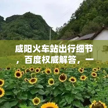 咸陽(yáng)火車(chē)站出行細(xì)節(jié)，百度權(quán)威解答，一網(wǎng)打盡