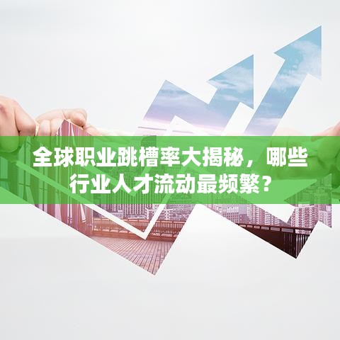 全球職業(yè)跳槽率大揭秘，哪些行業(yè)人才流動最頻繁？